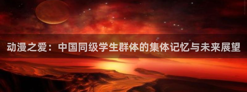 omofun正版下载安卓：动漫之爱：中国同级学生群体的集体记忆与未来展望
