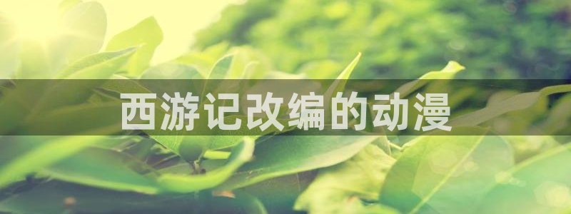 omofun动画网：西游记改编的动漫